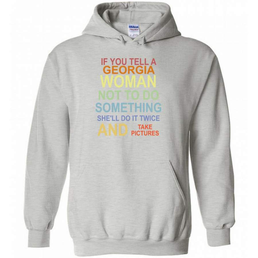 If You Tell A Georgia Woman Not To Do Something She’ll Do It Twice And Take Pictures – Gildan Heavy Blend Hoodie