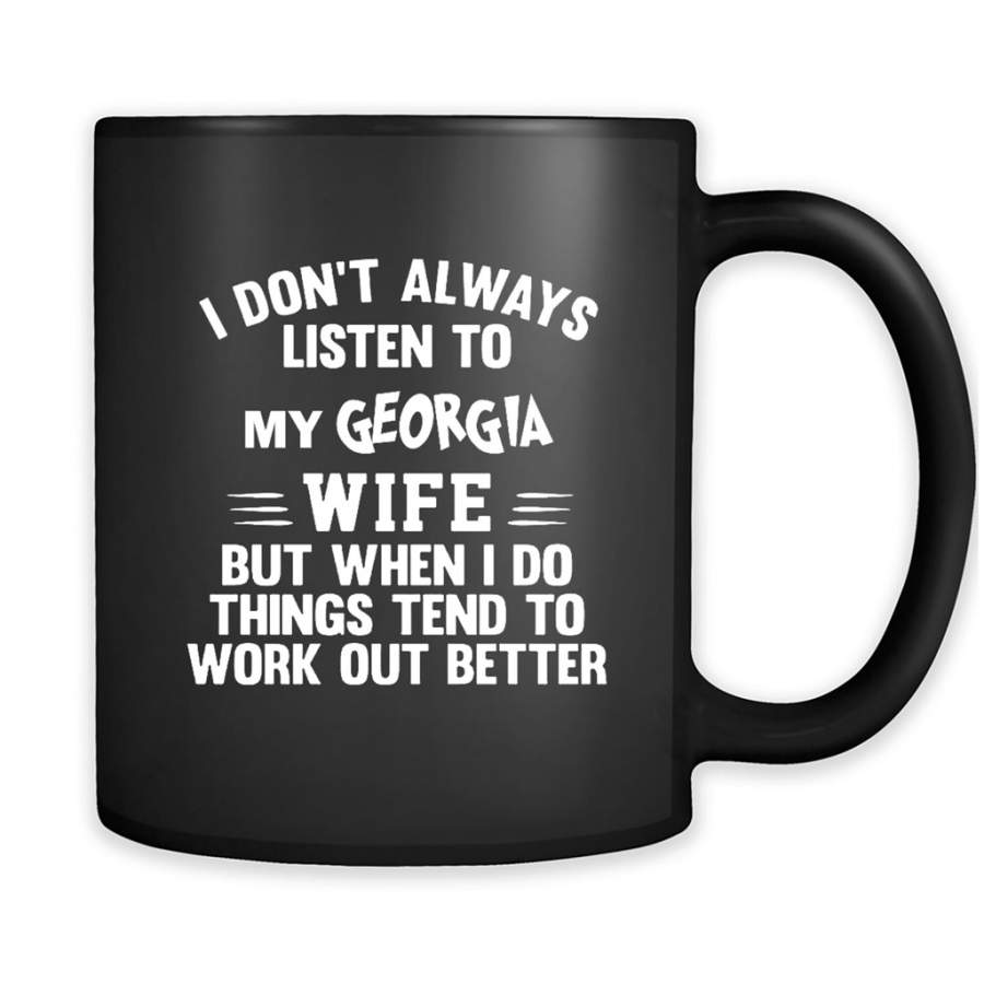 I Don’t Always Listen To My Georgia Wife But When I Do Things Tend To Work Out Better – Full-Wrap Coffee Black Mug