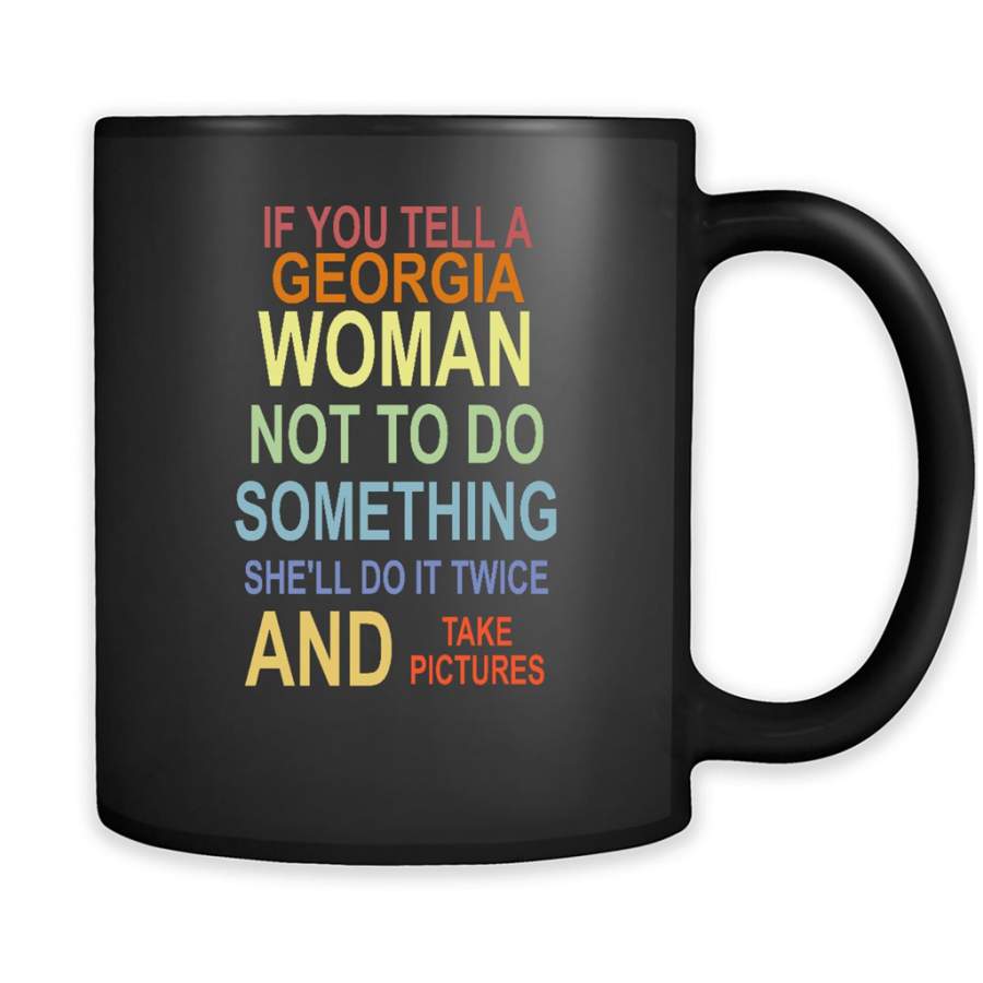 If You Tell A Georgia Woman Not To Do Something She’ll Do It Twice And Take Pictures – Full-Wrap Coffee Black Mug