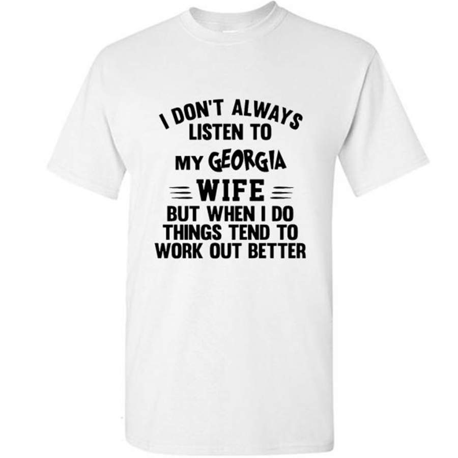 I Don’t Always Listen To My Georgia Wife But When I Do Things Tend To Work Out Better – Gildan Short Sleeve Shirt