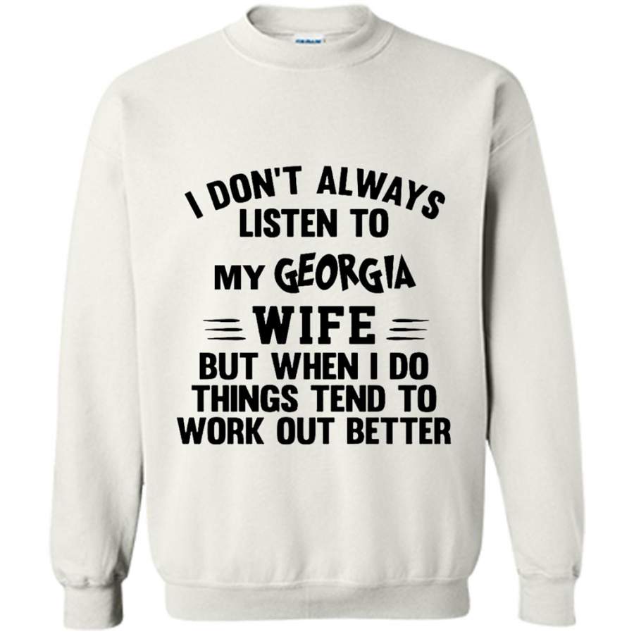 I Don’t Always Listen To My Georgia Wife But When I Do Things Tend To Work Out Better – Gildan Crewneck Sweatshirt