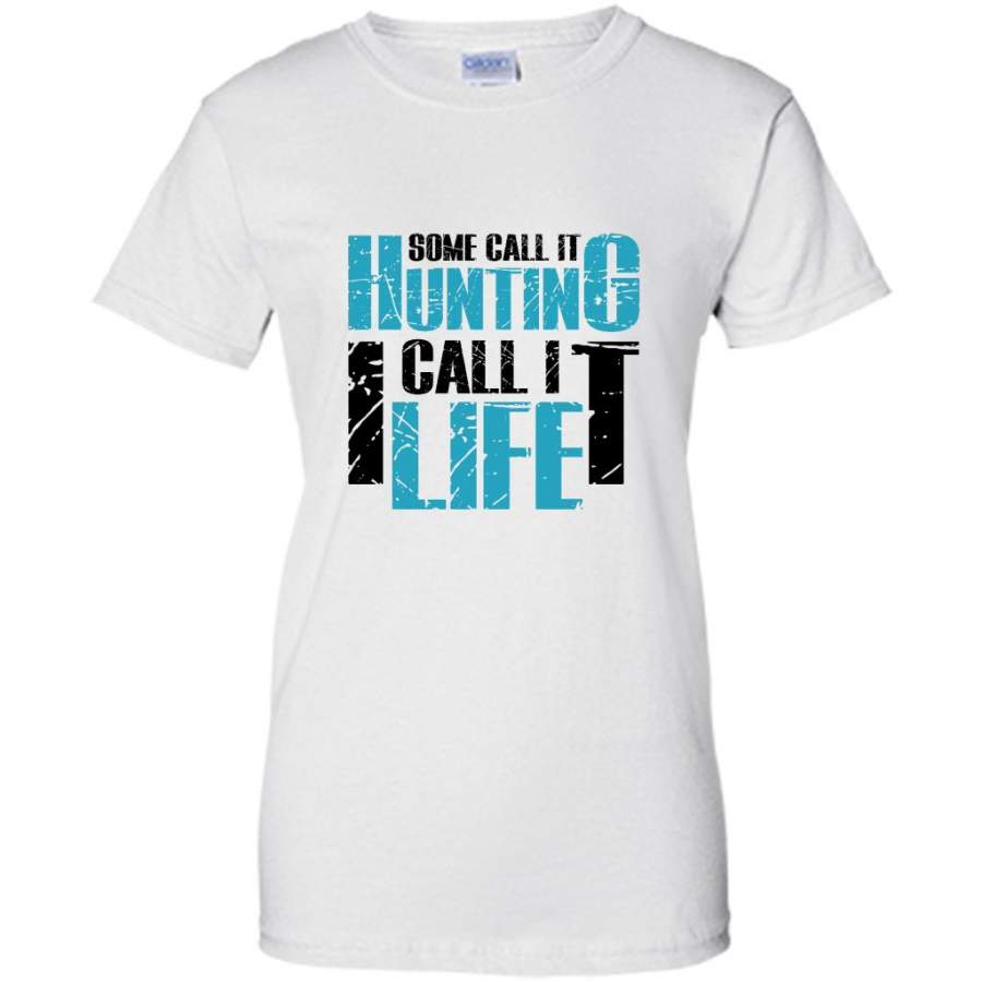 Some Call It Hunting I Call It Life – Gildan Women Shirt