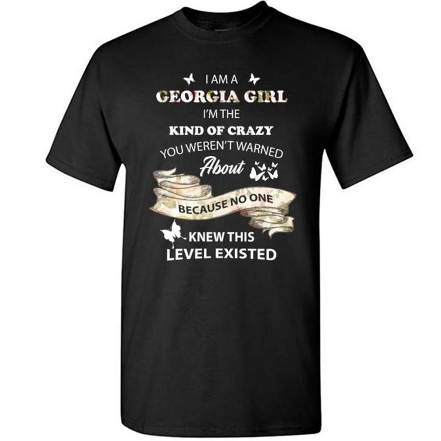 I Am A Georgia Girl I’m The Kind Of Crazy You Weren’t Warned About Because No One Knew This Level Existed – Gildan Short Sleeve Shirt