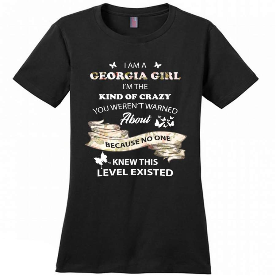 I Am A Georgia Girl I’m The Kind Of Crazy You Weren’t Warned About Because No One Knew This Level Existed – District Made Women Shirt