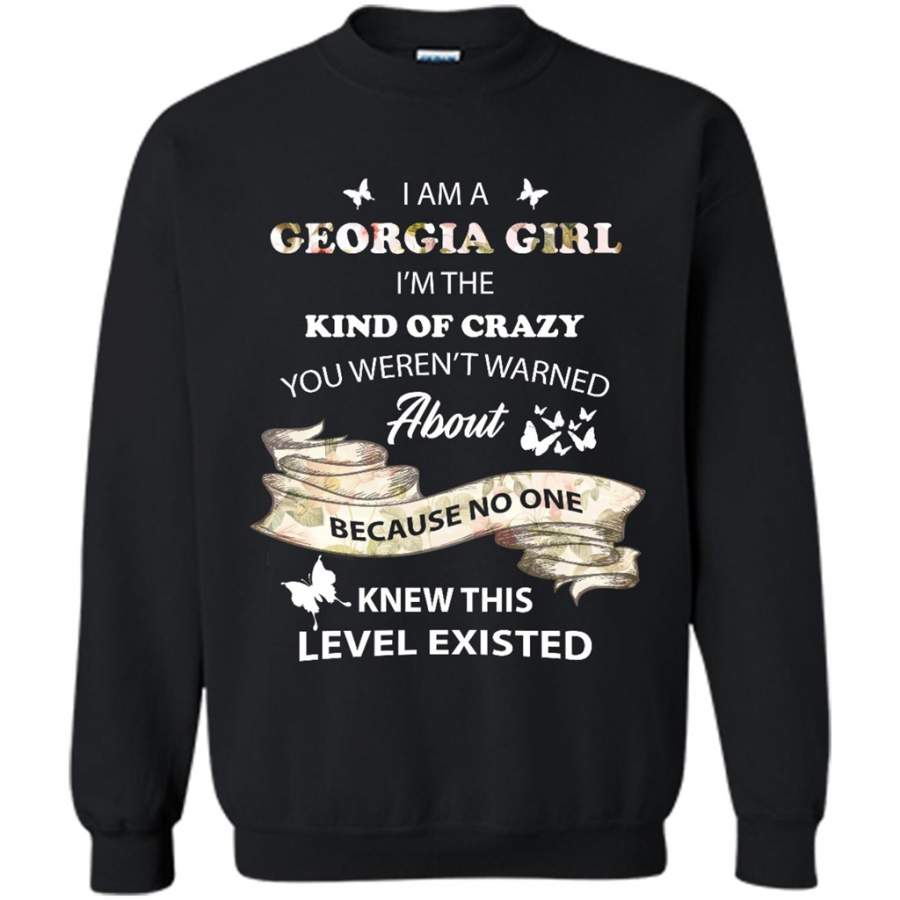 I Am A Georgia Girl I’m The Kind Of Crazy You Weren’t Warned About Because No One Knew This Level Existed – Gildan Crewneck Sweatshirt