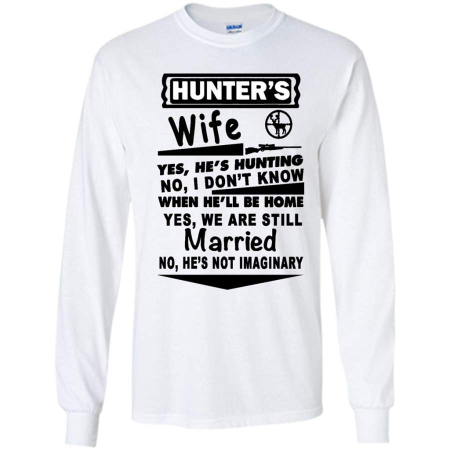 Hunter’s Wife Yes He’s hunting No I Don’t Know When He’ll Be Home Yes We Are Still Married No He’s not Imaginary – Gildan Long Sleeve Shirt