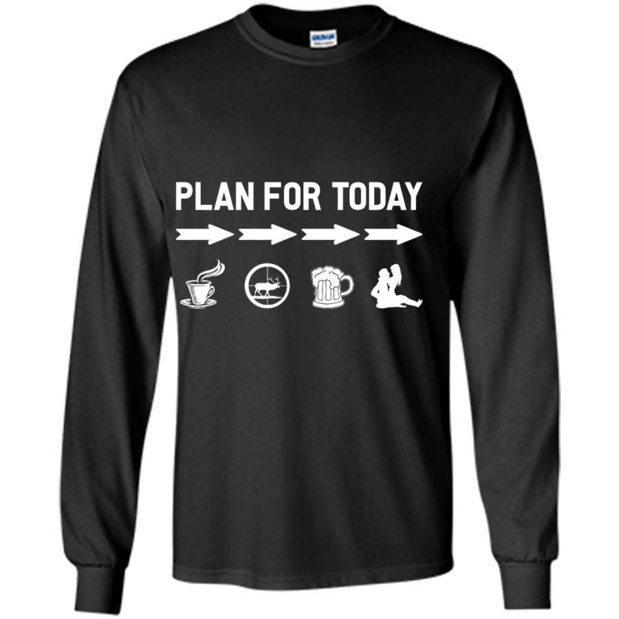 Plan For Today Coffe Hunting Drink Beer And Sex – Gildan Long Sleeve Shirt