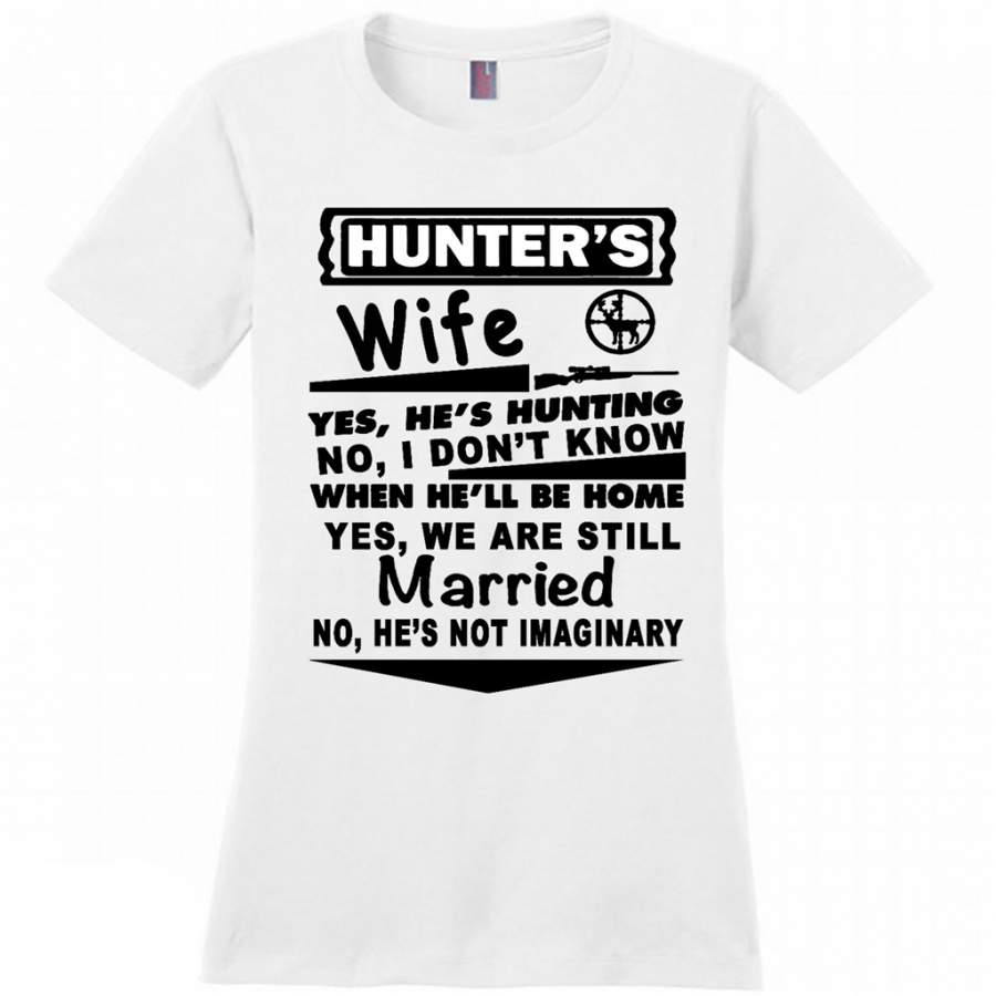 Hunter’s Wife Yes He’s hunting No I Don’t Know When He’ll Be Home Yes We Are Still Married No He’s not Imaginary – District Made Women Shirt