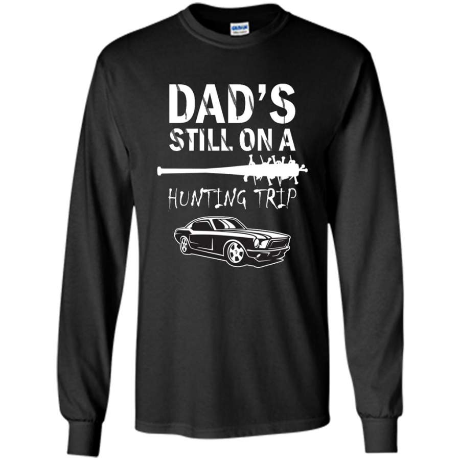 Dad’s Still On A Hunting Trip – Gildan Long Sleeve Shirt