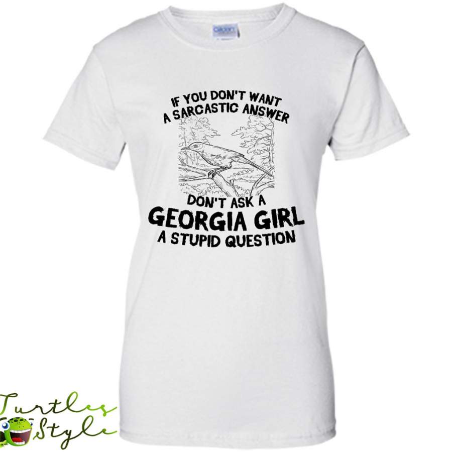 If You Don’t Want A Sarcastic Answer, Don’t Ask A Georgia Girl A Stupid Question – Gildan Women Shirt