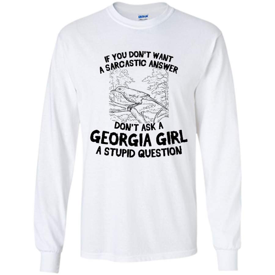 If You Don’t Want A Sarcastic Answer, Don’t Ask A Georgia Girl A Stupid Question – Gildan Long Sleeve Shirt