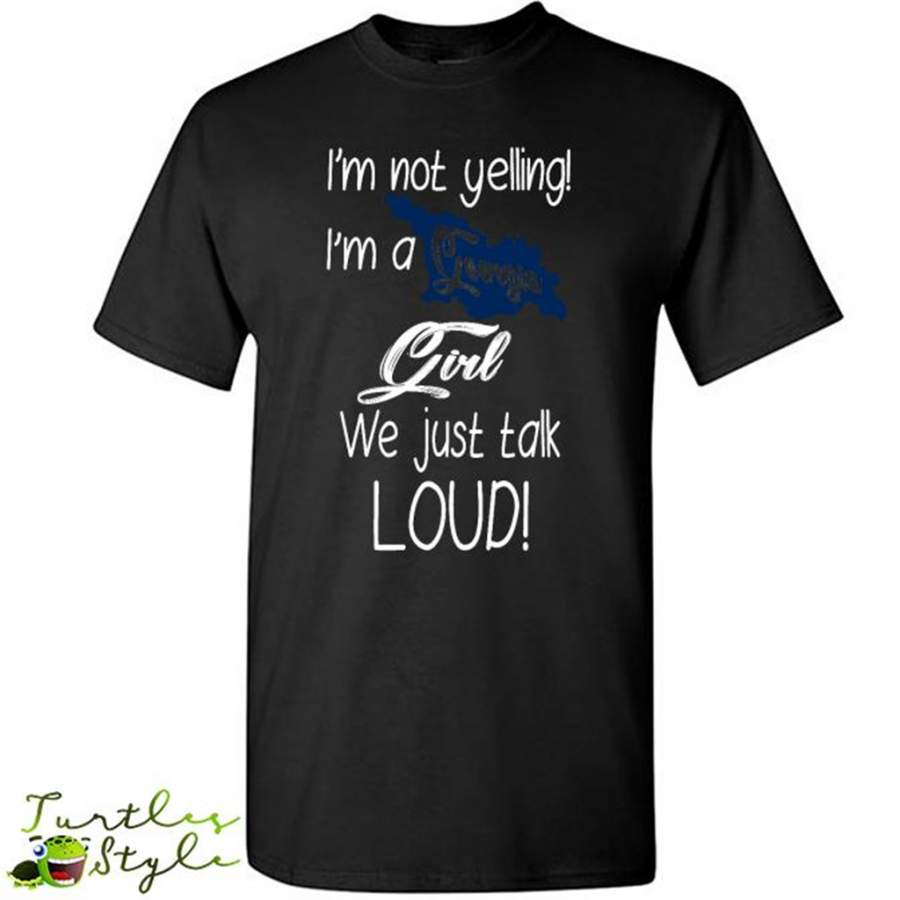 I’m Not Yelling I’m A Georgia Girl We Just Talk Loud – Gildan Short Sleeve Shirt