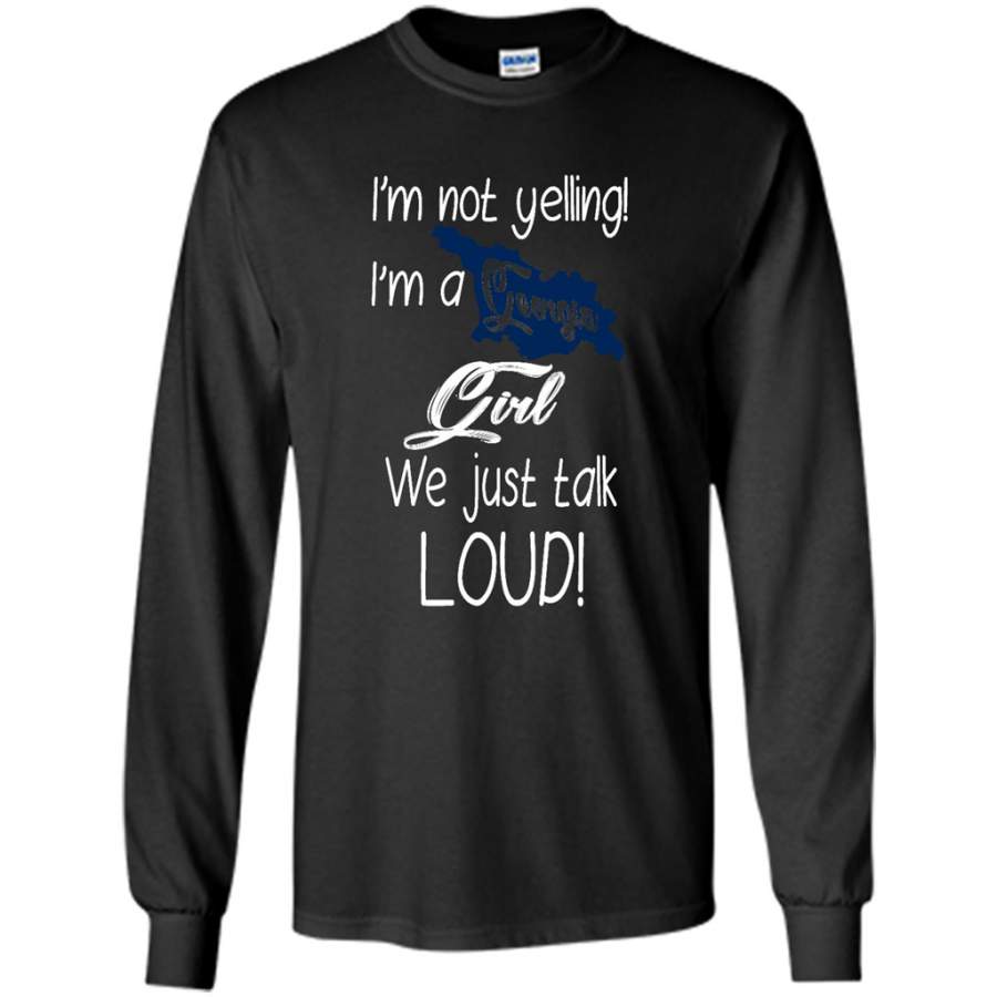 I’m Not Yelling I’m A Georgia Girl We Just Talk Loud – Gildan Long Sleeve Shirt