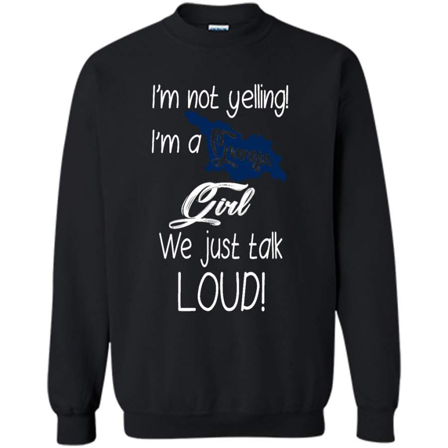 I’m Not Yelling I’m A Georgia Girl We Just Talk Loud – Gildan Crewneck Sweatshirt