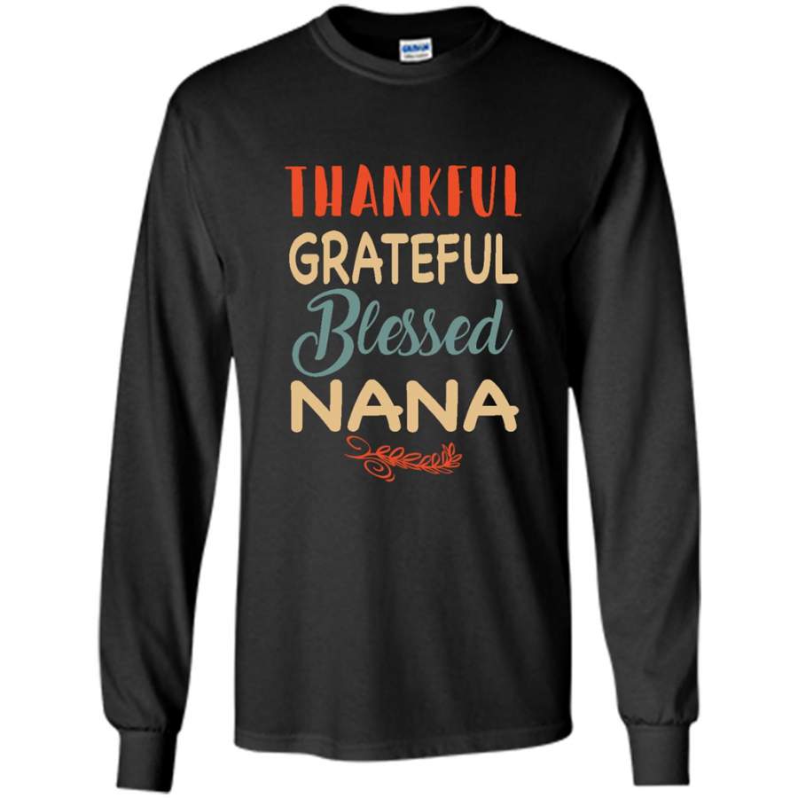 Thankful Grateful Blessed Nana – Gildan Long Sleeve Shirt