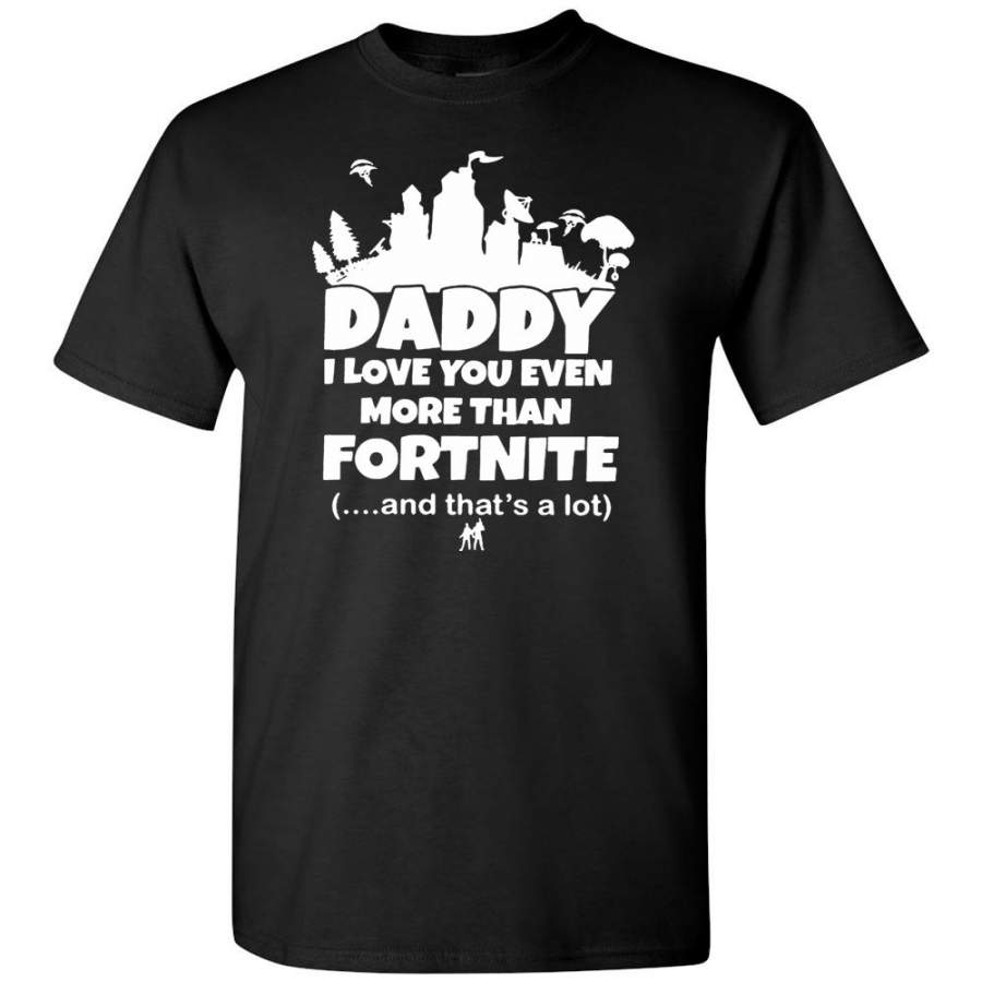 Daddy I Love You Even More Than Fortnite And That’s A Lot Father’s Day Gift T Shirt