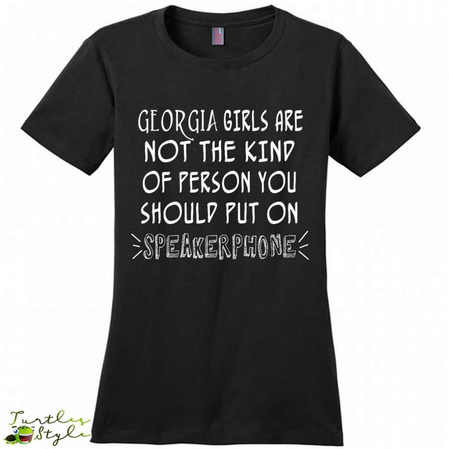 Georgia Girls Are Not The Kind Of Person You Should Put On Speakerphone – District Made Women Shirt