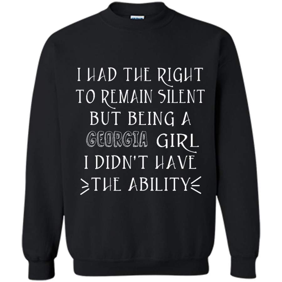 I Had The Right To Remain Silent But Being A Georgia Girl I Didn’t Have The Ability – Gildan Crewneck Sweatshirt