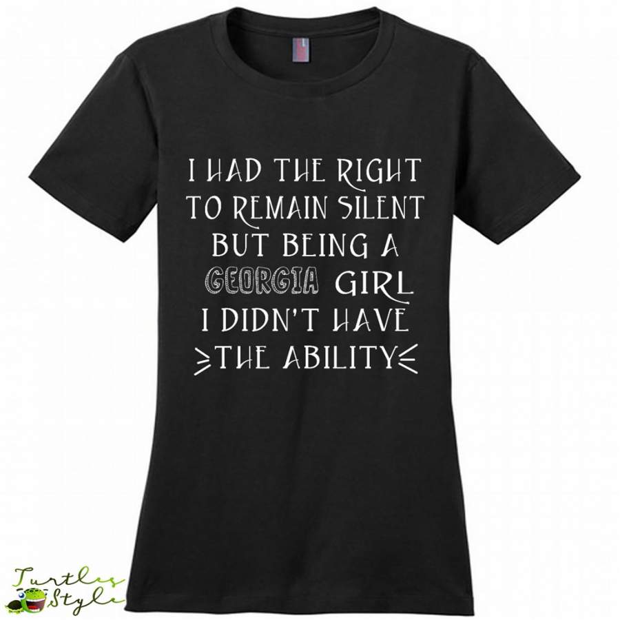 I Had The Right To Remain Silent But Being A Georgia Girl I Didn’t Have The Ability – District Made Women Shirt