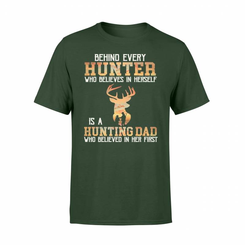 Behind Every Hunter Who Believes In Herself Is A Hunting Dad Who T-Shirt