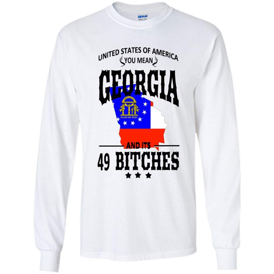 United States Of America You Mean Georgia And Its 49 Bitches – Gildan Long Sleeve Shirt