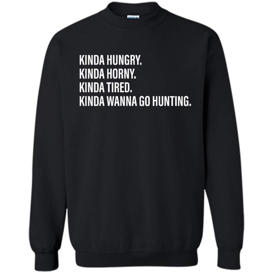 Kinda Hungry Kinda Horny Kinda Tired Kinda Wanna Go Hunting – Gildan Crewneck Sweatshirt