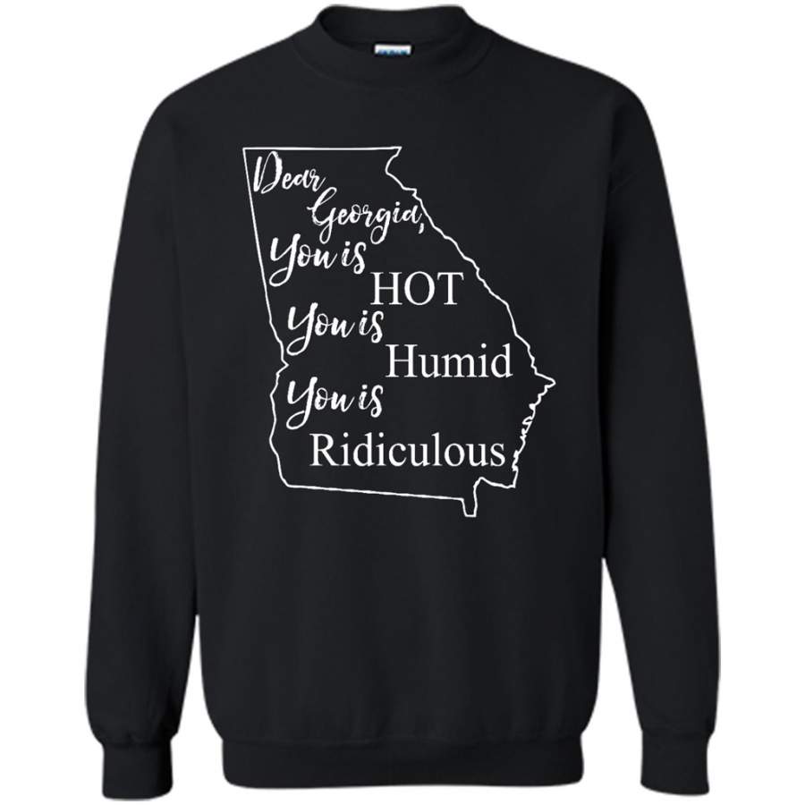 Dear Georgia, You is HOT You is Humid You is Ridiculous – Gildan Crewneck Sweatshirt