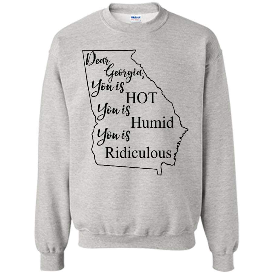 Dear Georgia You is HOT You is Humid You is Ridiculous – Gildan Crewneck Sweatshirt