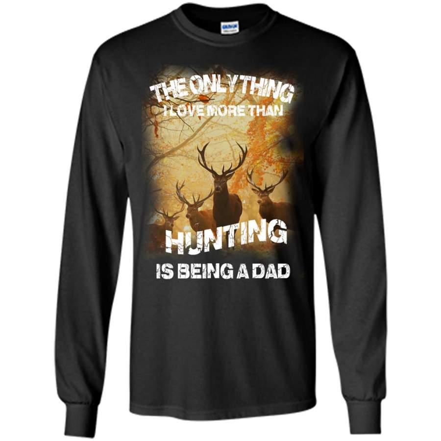 The Only Thing, I Love More Than Hunting Being A Dad – Gildan Long Sleeve Shirt