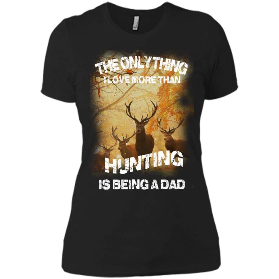 The Only Thing, I Love More Than Hunting Being A Dad – District Made Ladies Shirt