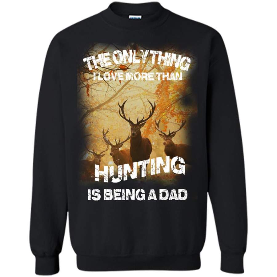 The Only Thing, I Love More Than Hunting Being A Dad – Gildan Crewneck Sweatshirt