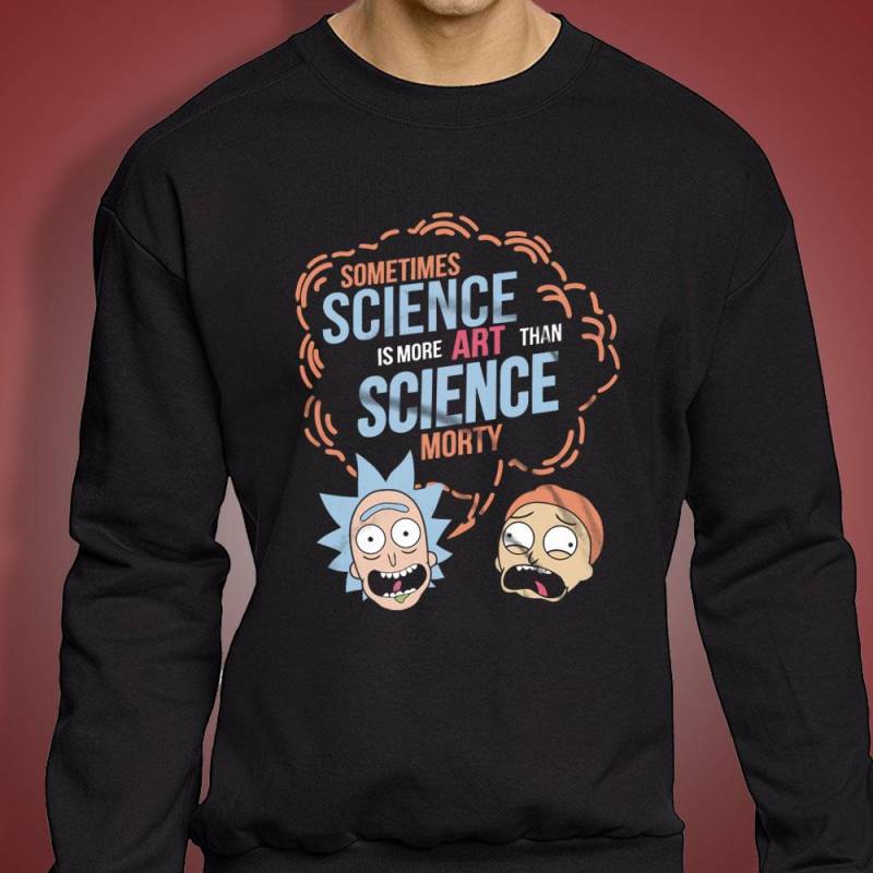 Rick And Morty Sometimes Science Is More Art Than Science Morty Quote Men’S Sweatshirt