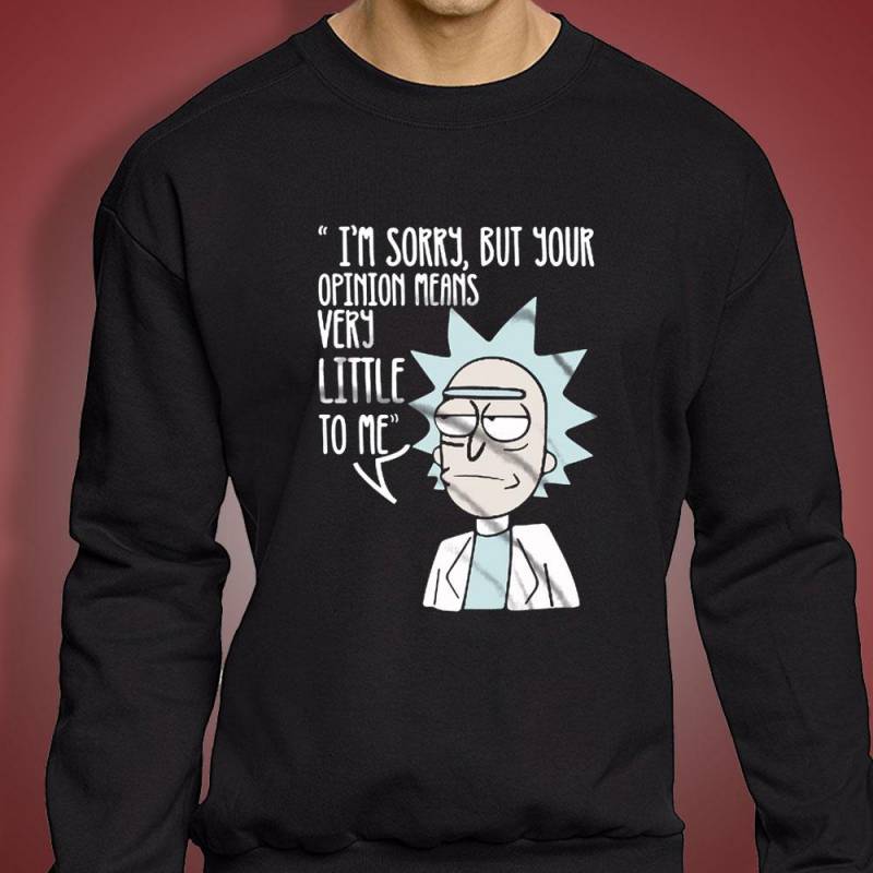 Im Sorry But Your Opinion Means Very Little To Me Rick And Morty Men’S Sweatshirt