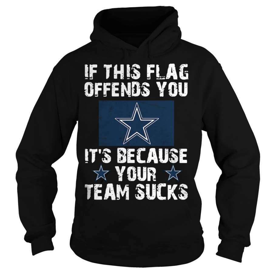 Dallas Cowboys If this flag offends you It’s because your team sucks Hoodie