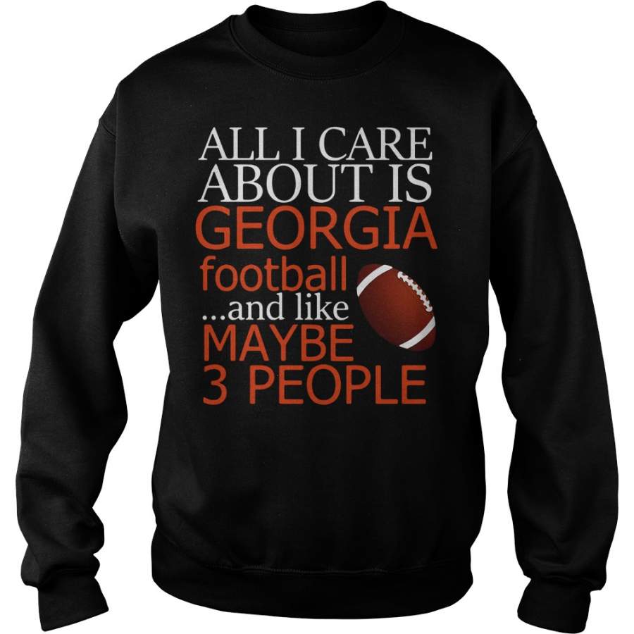 All I care about is Georgia football and like maybe 3 people – Sweatshirt