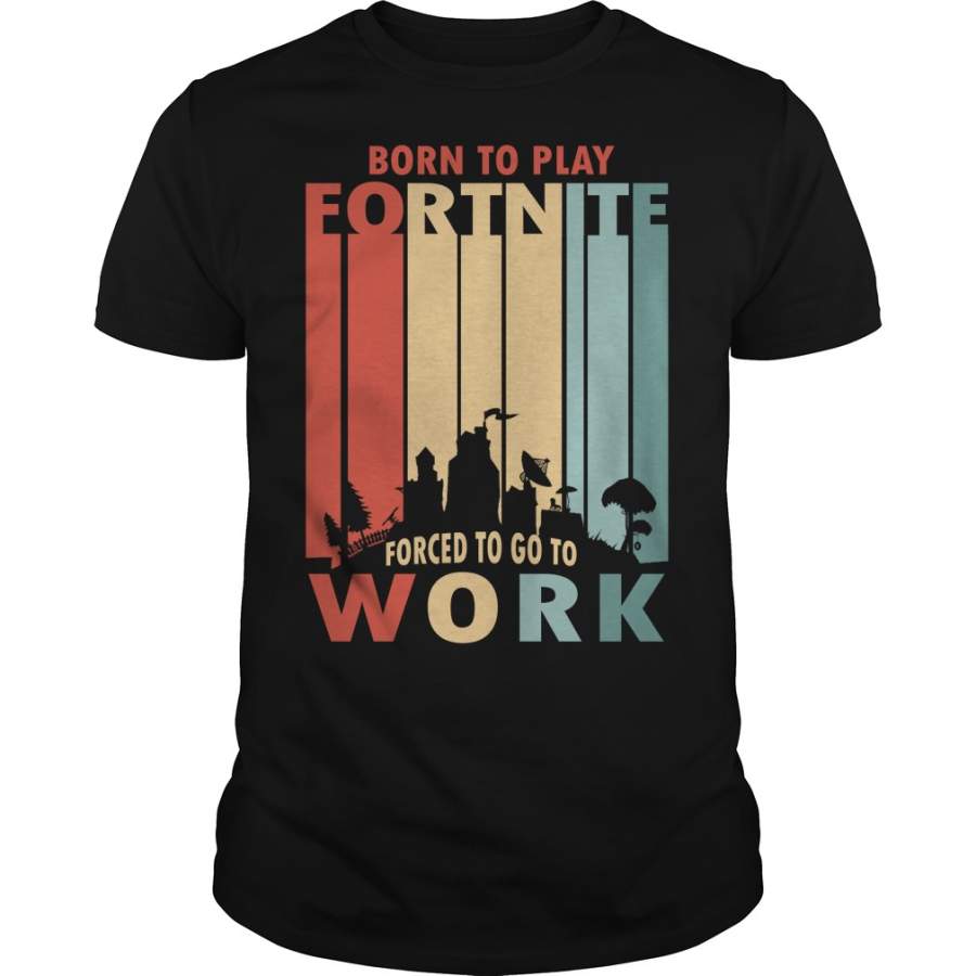 Born to play Fortnite forced to go to work T-Shirt