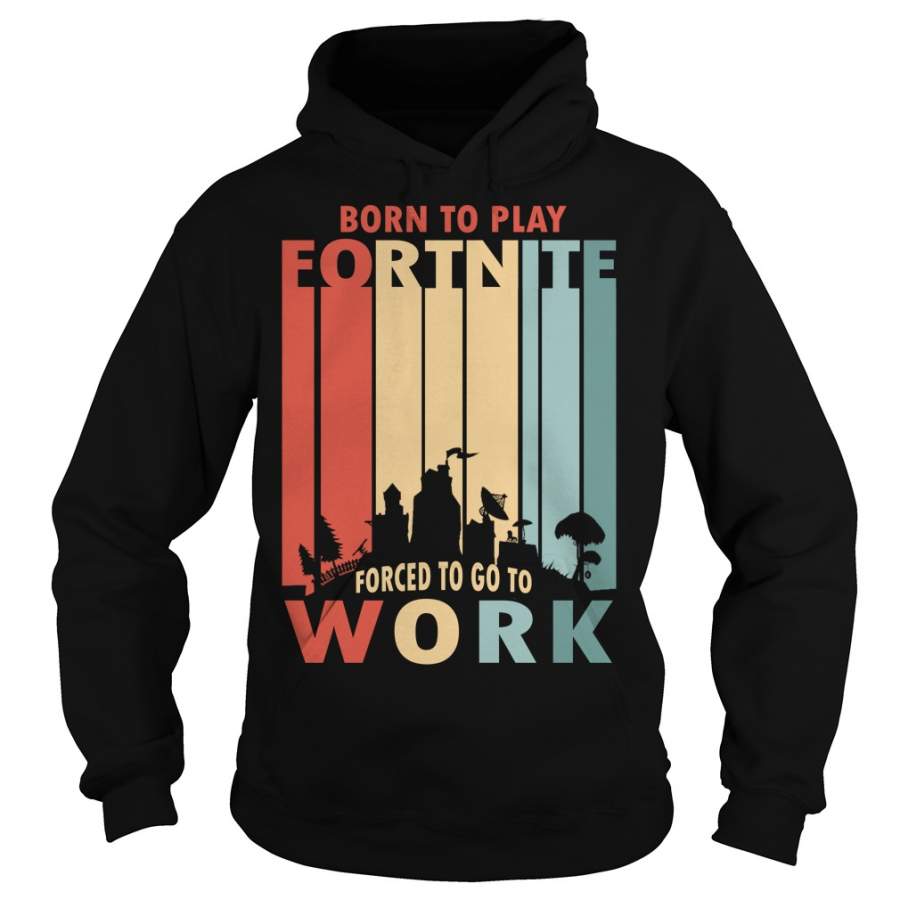 Born to play Fortnite forced to go to work Hoodie