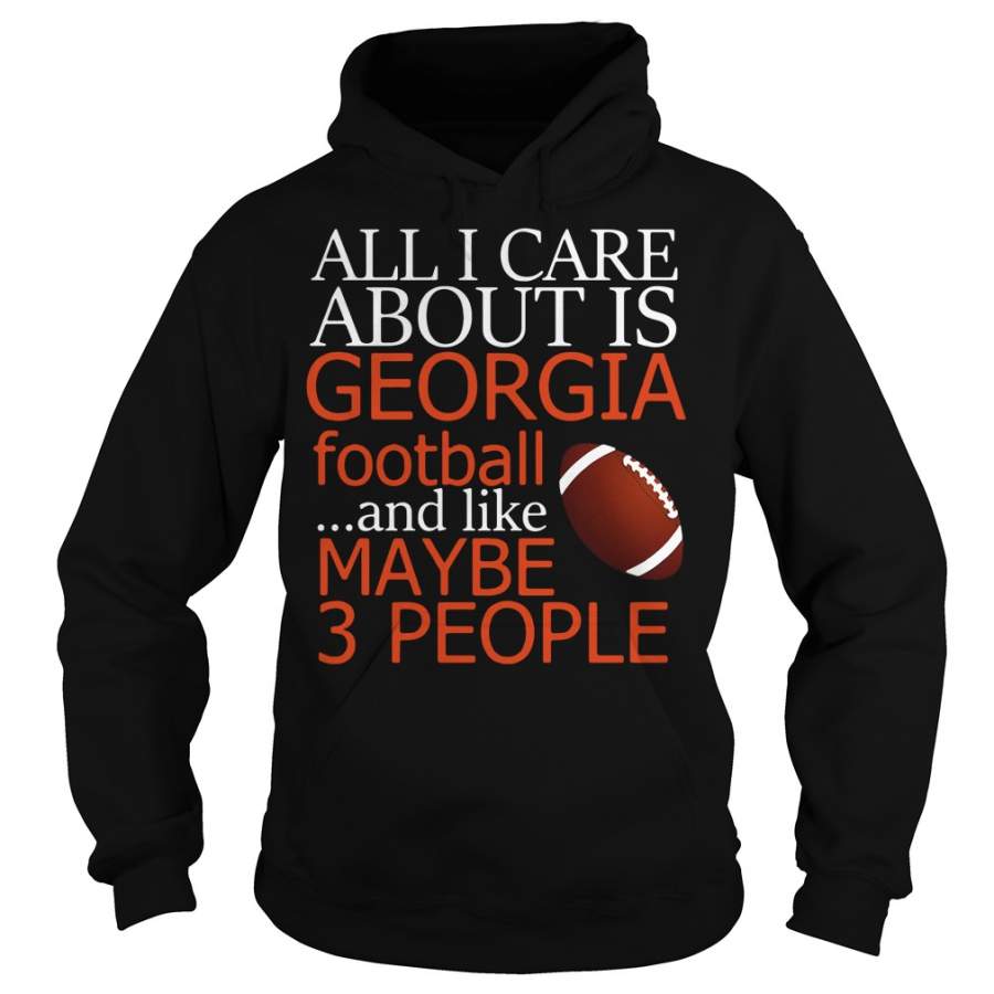 All I care about is Georgia football and like maybe 3 people – Hoodie