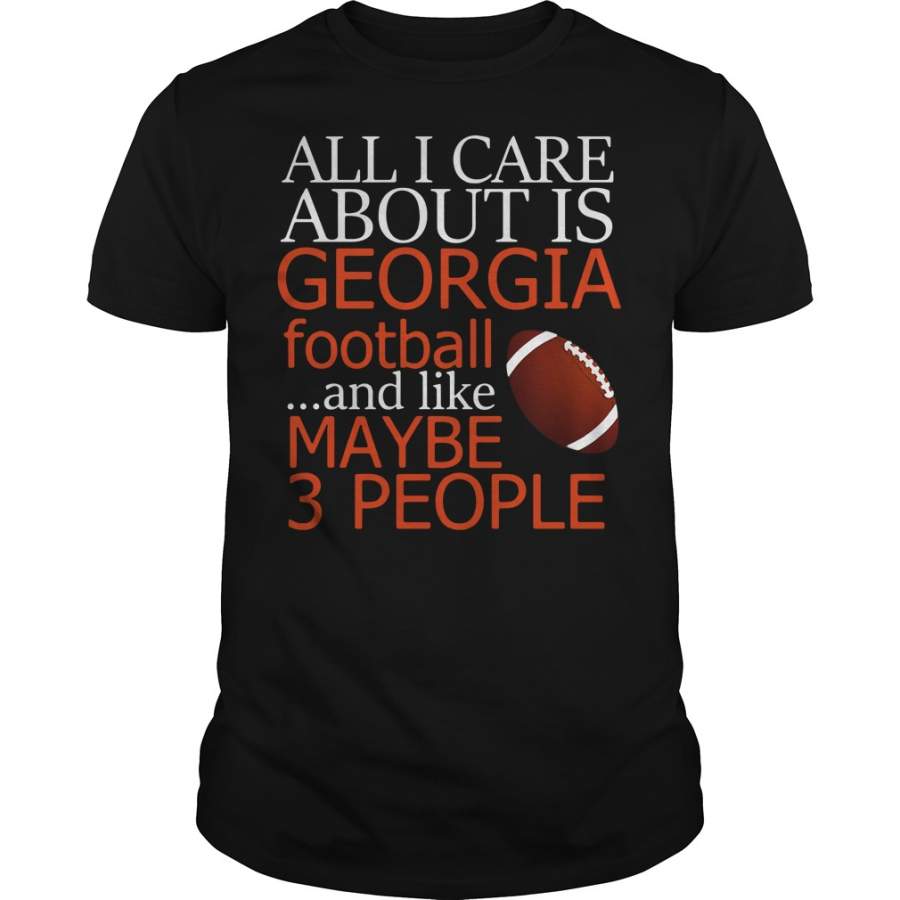 All I care about is Georgia football and like maybe 3 people – T-Shirt