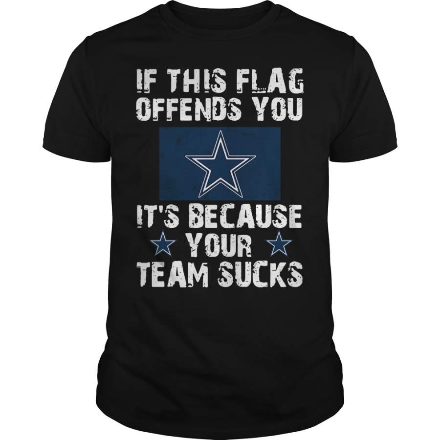 Dallas Cowboys If this flag offends you It’s because your team sucks T-Shirt