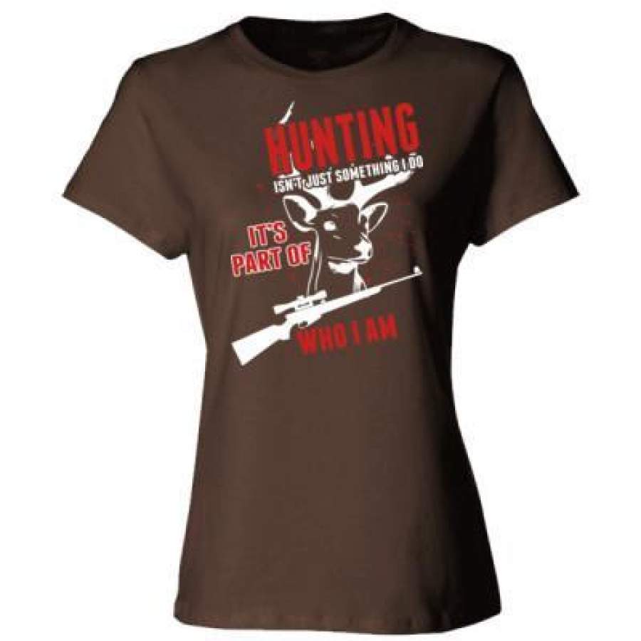 AGR Hunting Is Not Just Something I Do Its Part Of Who I Am – Ladies’ Cotton T-Shirt