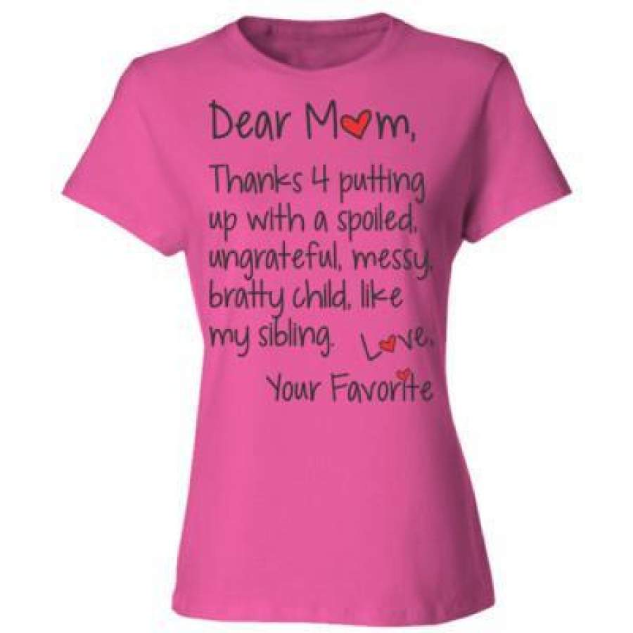 AGR Dear Mom Thanks 4 Putting Up With A Spoiled Ungrateful Messy Bratty Child Like My Sibling Love Your – Ladies’ Cotton T-Shirt