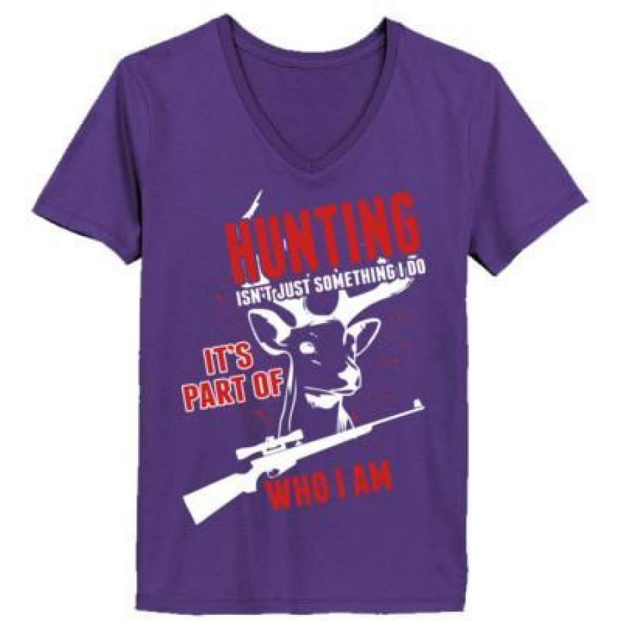 AGR Hunting Is Not Just Something I Do Its Part Of Who I Am – Ladies’ V-Neck T-Shirt