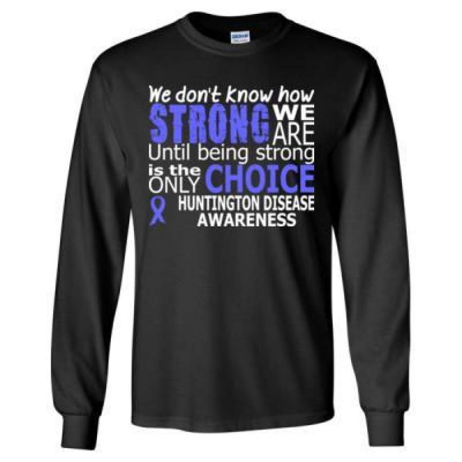 AGR We Donot Know How Strong We Are Until Being Strong Is The Only Choice Huntingtons Disease Awareness – Long Sleeve T-Shirt