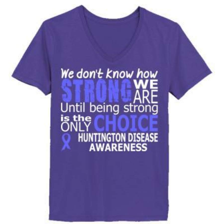 AGR We Donot Know How Strong We Are Until Being Strong Is The Only Choice Huntingtons Disease Awareness – Ladies’ V-Neck T-Shirt