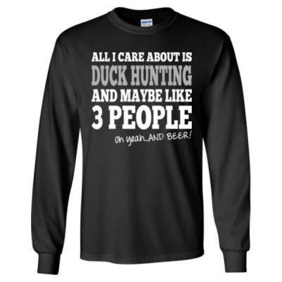 AGR All I Care About Is Duck Hunting And Maybe Like 3 People And Beer – Long Sleeve T-Shirt