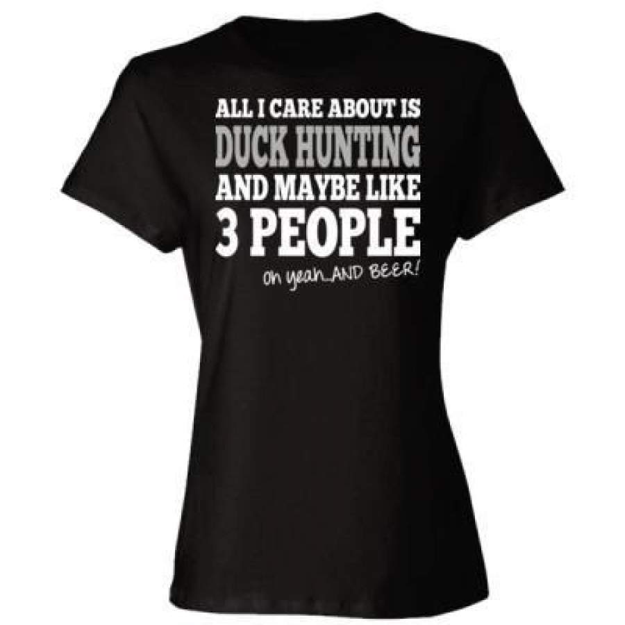 AGR All I Care About Is Duck Hunting And Maybe Like 3 People And Beer – Ladies’ Cotton T-Shirt