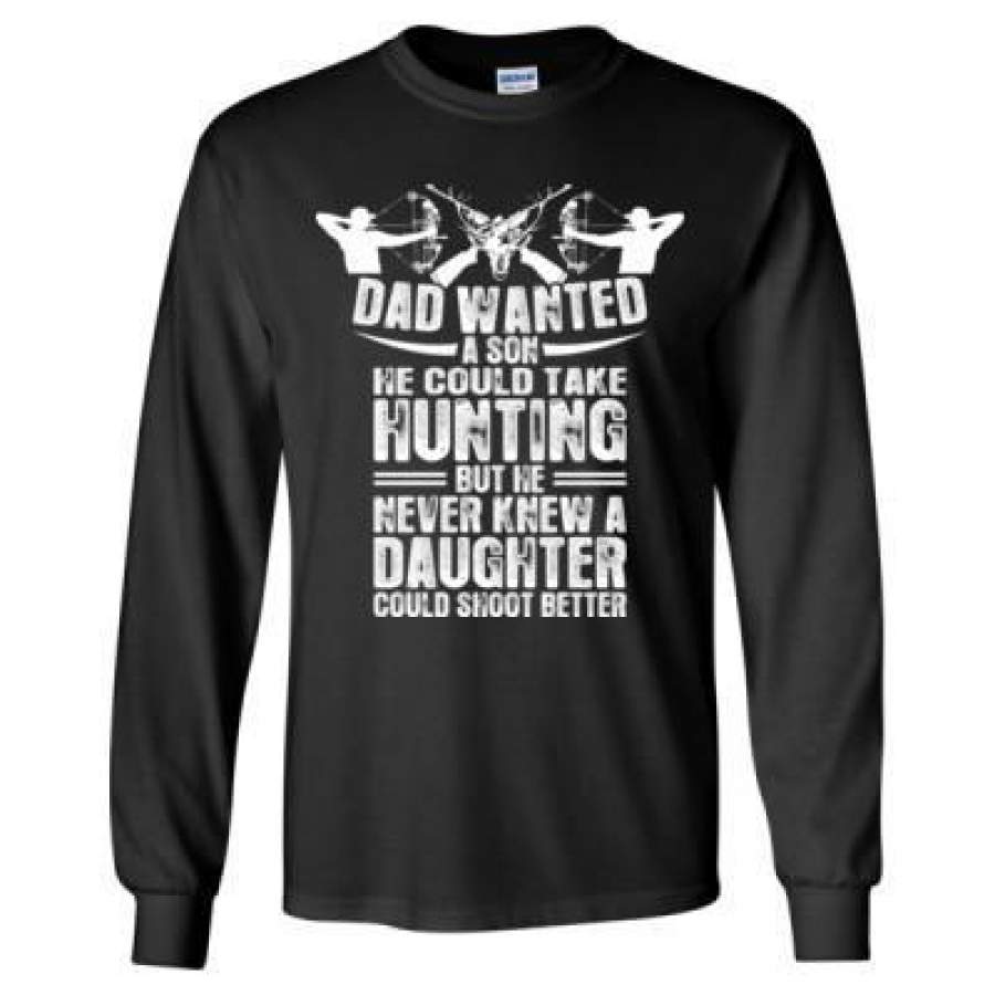 AGR Dad Wanted A Son He Could Take Hunting But We Never Knew A Daughter Could Shoot Better – Long Sleeve T-Shirt