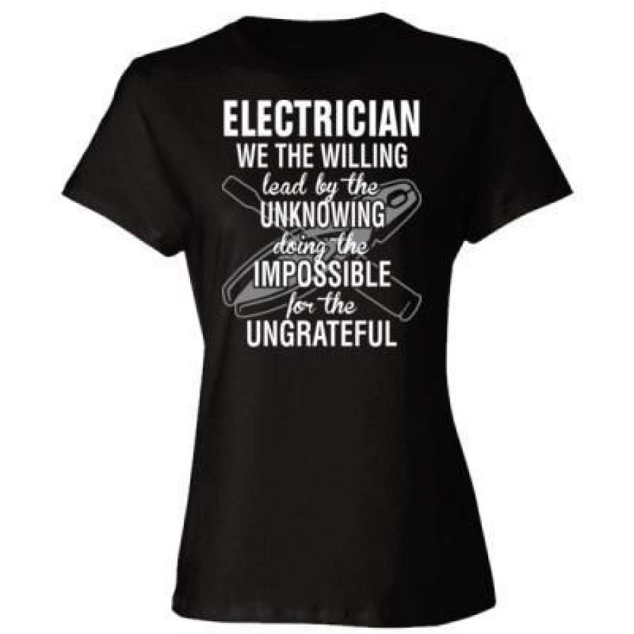 AGR Electrician We The Willing Lead By The Unknowing Doing The Impossible For Ungrateful – Ladies’ Cotton T-Shirt