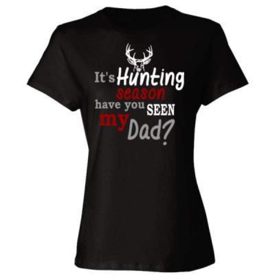 AGR Its Hunting Season Have You Seen My Dad – Ladies’ Cotton T-Shirt